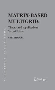 Title: Matrix-Based Multigrid: Theory and Applications / Edition 2, Author: Yair Shapira