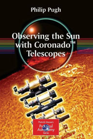 Title: Observing the Sun with CoronadoT Telescopes / Edition 1, Author: Philip Pugh
