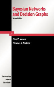 Title: Bayesian Networks and Decision Graphs / Edition 2, Author: Thomas Dyhre Nielsen