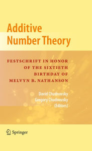 Title: Additive Number Theory: Festschrift In Honor of the Sixtieth Birthday of Melvyn B. Nathanson, Author: David Chudnovsky