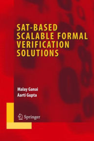 Title: SAT-Based Scalable Formal Verification Solutions / Edition 1, Author: Malay Ganai