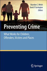 Title: Preventing Crime: What Works for Children, Offenders, Victims and Places / Edition 1, Author: Brandon C. Welsh