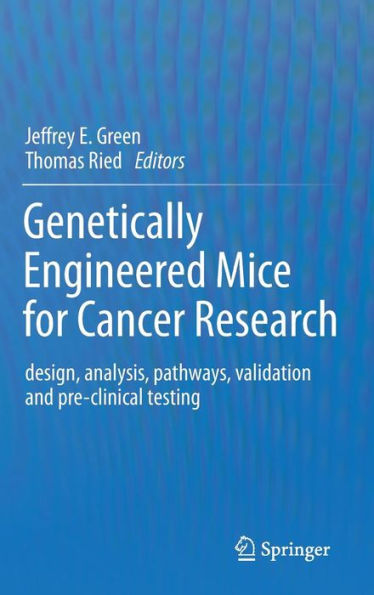 Genetically Engineered Mice for Cancer Research: design, analysis, pathways, validation and pre-clinical testing