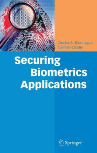 Title: Securing Biometrics Applications / Edition 1, Author: Charles A. Shoniregun