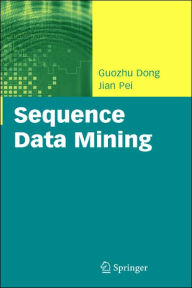 Title: Sequence Data Mining / Edition 1, Author: Guozhu Dong