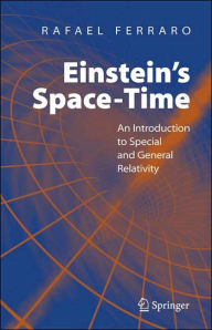 Title: Einstein's Space-Time: An Introduction to Special and General Relativity / Edition 1, Author: Rafael Ferraro