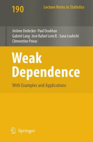 Title: Weak Dependence: With Examples and Applications / Edition 1, Author: Jïrome Dedecker