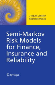 Title: Semi-Markov Risk Models for Finance, Insurance and Reliability / Edition 1, Author: Jacques Janssen