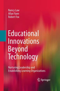 Title: Educational Innovations Beyond Technology: Nurturing Leadership and Establishing Learning Organizations / Edition 1, Author: Nancy Law