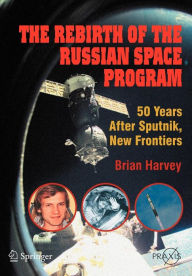 Title: The Rebirth of the Russian Space Program: 50 Years After Sputnik, New Frontiers / Edition 1, Author: Brian Harvey