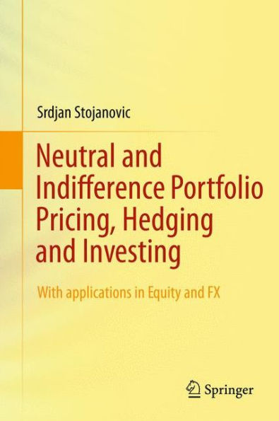 Neutral and Indifference Portfolio Pricing, Hedging Investing: With applications Equity FX