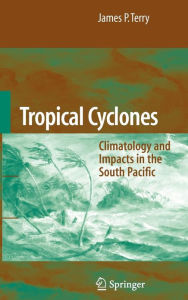 Title: Tropical Cyclones: Climatology and Impacts in the South Pacific / Edition 1, Author: James P. Terry