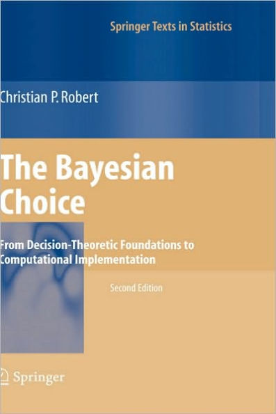 The Bayesian Choice: From Decision-Theoretic Foundations to Computational Implementation / Edition 2