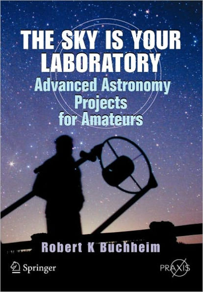 The Sky is Your Laboratory: Advanced Astronomy Projects for Amateurs / Edition 1