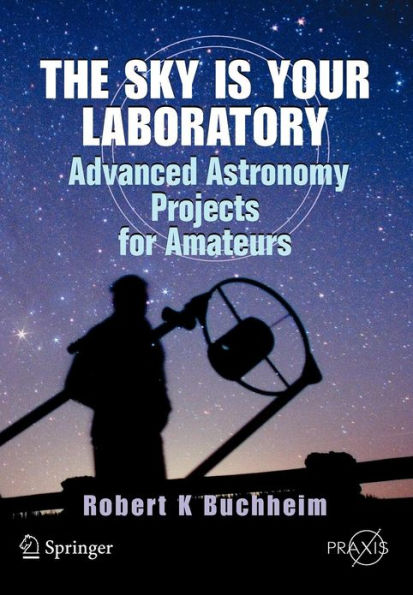 The Sky is Your Laboratory: Advanced Astronomy Projects for Amateurs / Edition 1