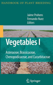 Title: Vegetables I: Asteraceae, Brassicaceae, Chenopodicaceae, and Cucurbitaceae / Edition 1, Author: Jaime Prohens-Tomïs