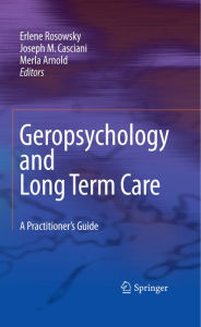 Title: Geropsychology and Long Term Care: A Practitioner's Guide, Author: Erlene Rosowsky