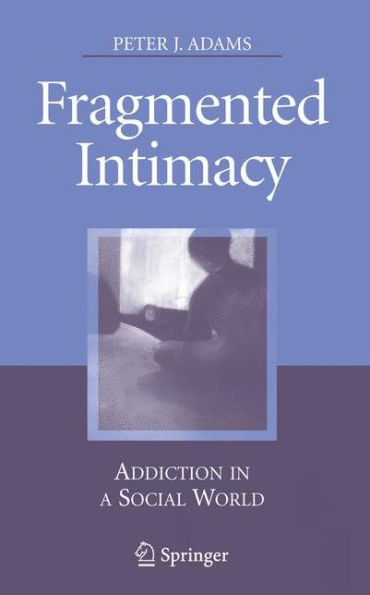 Fragmented Intimacy: Addiction in a Social World / Edition 1