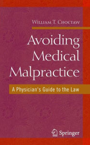 Title: Avoiding Medical Malpractice: A Physician's Guide to the Law / Edition 1, Author: William Choctaw