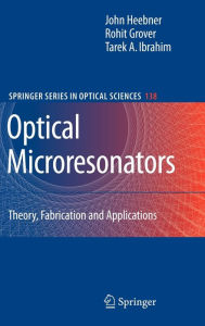 Title: Optical Microresonators: Theory, Fabrication, and Applications / Edition 1, Author: John Heebner