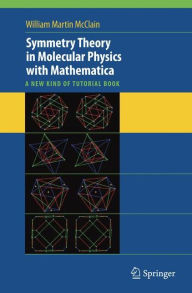 Title: Symmetry Theory in Molecular Physics with Mathematica: A new kind of tutorial book / Edition 1, Author: William McClain