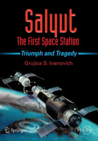 Title: Salyut - The First Space Station: Triumph and Tragedy / Edition 1, Author: Grujica S. Ivanovich