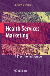 Title: Health Services Marketing: A Practitioner's Guide / Edition 1, Author: Richard K. Thomas