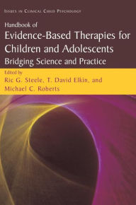 Title: Handbook of Evidence-Based Therapies for Children and Adolescents: Bridging Science and Practice / Edition 1, Author: Ric G. Steele