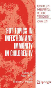 Title: Hot Topics in Infection and Immunity in Children IV / Edition 1, Author: Adam Finn