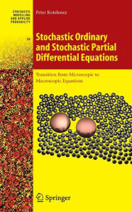 Title: Stochastic Ordinary and Stochastic Partial Differential Equations: Transition from Microscopic to Macroscopic Equations / Edition 1, Author: Peter Kotelenez