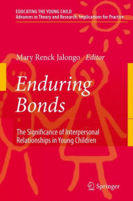 Title: Enduring Bonds: The Significance of Interpersonal Relationships in Young Children's Lives / Edition 1, Author: Mary Renck Jalongo