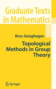 Title: Topological Methods in Group Theory / Edition 1, Author: Ross Geoghegan