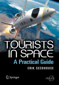 Title: Tourists in Space: A Practical Guide / Edition 1, Author: Erik Seedhouse
