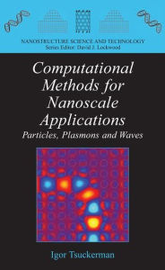 Title: Computational Methods for Nanoscale Applications: Particles, Plasmons and Waves / Edition 1, Author: Igor Tsukerman