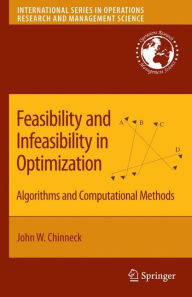 Title: Feasibility and Infeasibility in Optimization:: Algorithms and Computational Methods, Author: John W. Chinneck