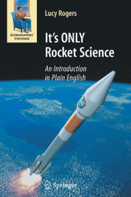 Title: It's ONLY Rocket Science: An Introduction in Plain English / Edition 1, Author: Lucy Rogers