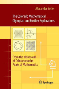 Title: The Colorado Mathematical Olympiad and Further Explorations: From the Mountains of Colorado to the Peaks of Mathematics / Edition 1, Author: Alexander Soifer