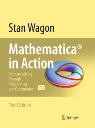 Title: Mathematica® in Action: Problem Solving Through Visualization and Computation, Author: Stan Wagon
