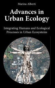 Title: Advances in Urban Ecology: Integrating Humans and Ecological Processes in Urban Ecosystems / Edition 1, Author: marina Alberti