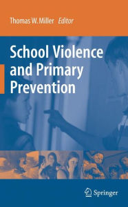 Title: School Violence and Primary Prevention / Edition 1, Author: Thomas W. Miller