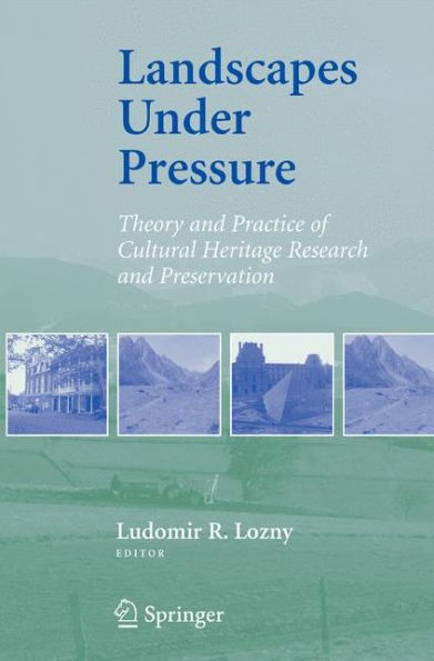 Landscapes under Pressure: Theory and Practice of Cultural Heritage Research and Preservation / Edition 1