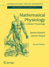 Title: Mathematical Physiology: I: Cellular Physiology / Edition 2, Author: James Keener