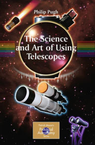 Title: The Science and Art of Using Telescopes, Author: Philip Pugh