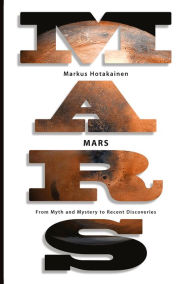 Title: Mars: From Myth and Mystery to Recent Discoveries, Author: Markus Hotakainen
