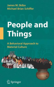 Title: People and Things: A Behavioral Approach to Material Culture / Edition 1, Author: James M. Skibo