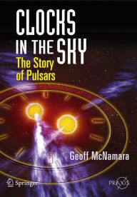 Title: Clocks in the Sky: The Story of Pulsars / Edition 1, Author: Geoff McNamara