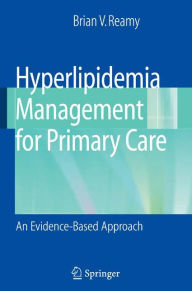 Title: Hyperlipidemia Management for Primary Care: An Evidence-Based Approach / Edition 1, Author: Brian V. Reamy
