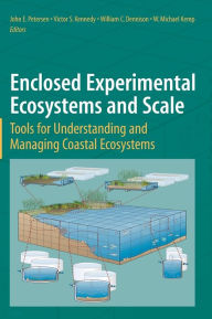 Title: Enclosed Experimental Ecosystems and Scale: Tools for Understanding and Managing Coastal Ecosystems / Edition 1, Author: John E. Petersen