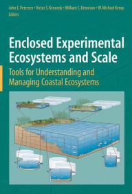 Title: Enclosed Experimental Ecosystems and Scale: Tools for Understanding and Managing Coastal Ecosystems / Edition 1, Author: John E. Petersen