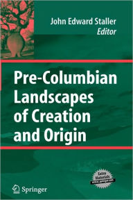 Title: Pre-Columbian Landscapes of Creation and Origin / Edition 1, Author: John Staller